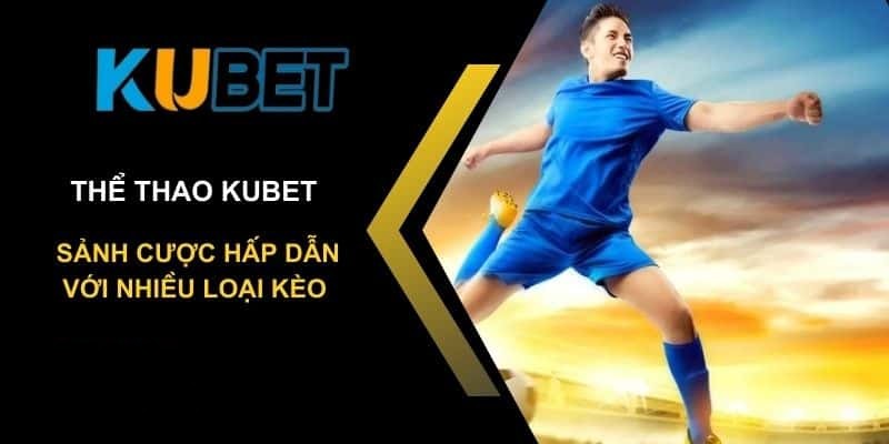 Kubet sảnh cược thể thao hấp dẫn với nhiều loại kèo