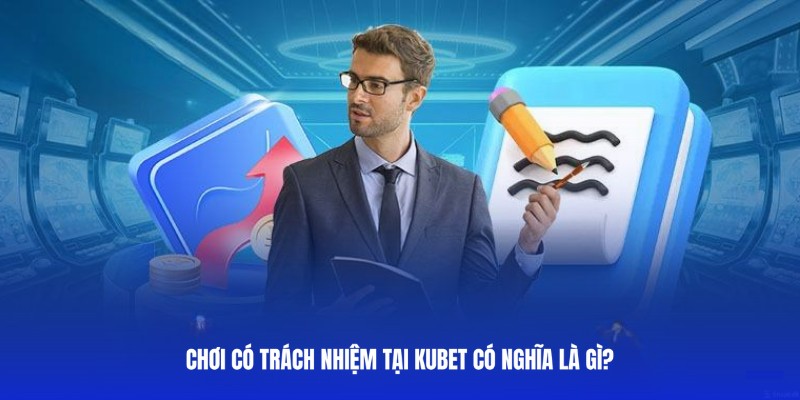 Định nghĩa về việc cược có trách nhiệm tại Kubet