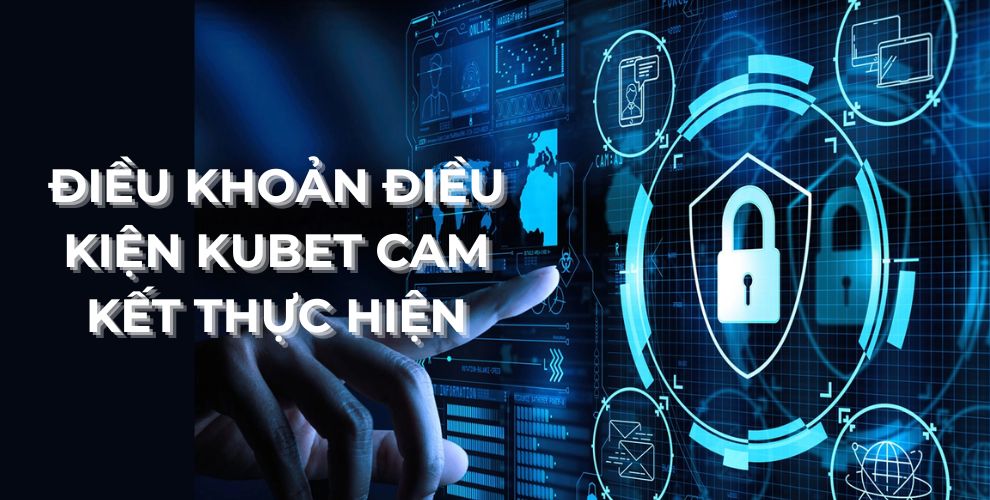 Điều khoản điều kiện Kubet cam kết thực hiện