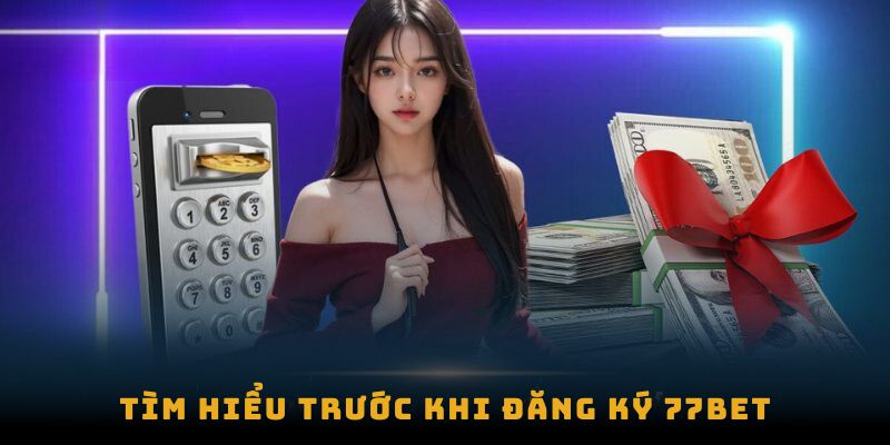 Tìm hiểu trước khi đăng ký 77bet