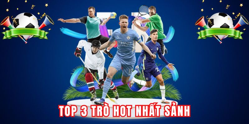 Top 3 trò hot nhất sảnh